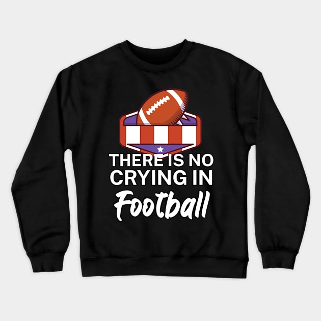 There is no crying in football Crewneck Sweatshirt by maxcode